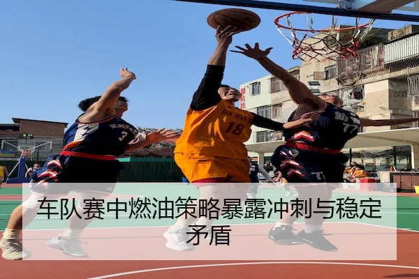 车队赛中燃油策略暴露冲刺与稳定矛盾 | 1xBet